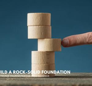 How to Build a Rock-Solid Foundation to Systematically Scale Your Expertise into Revenue